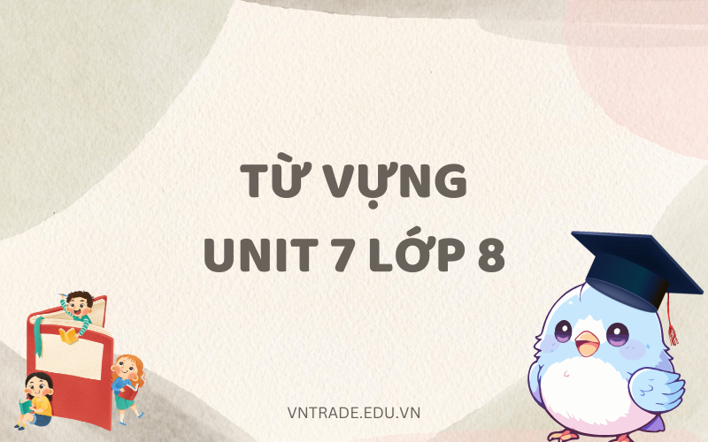 Từ vựng unit 7 lớp 8