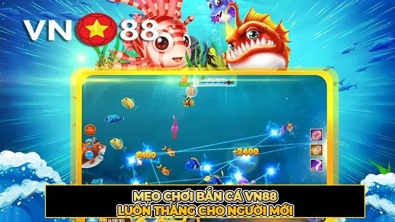 Mẹo Bắn Cá VN88 Hiệu Quả, Dễ Trúng Thưởng
