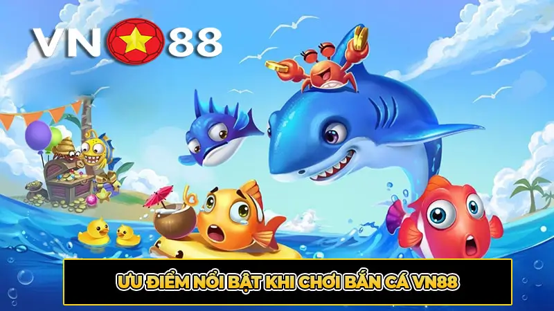 Những Điểm Hấp Dẫn Khi Tham Gia Bắn Cá VN88
