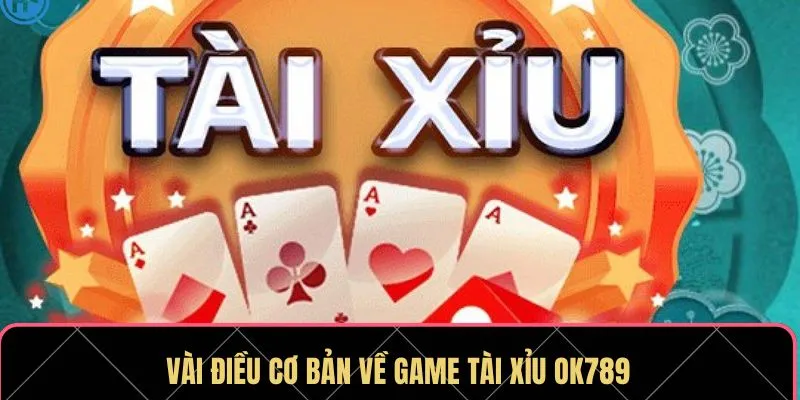 Vài điều cơ bản về game Tài Xỉu OK789